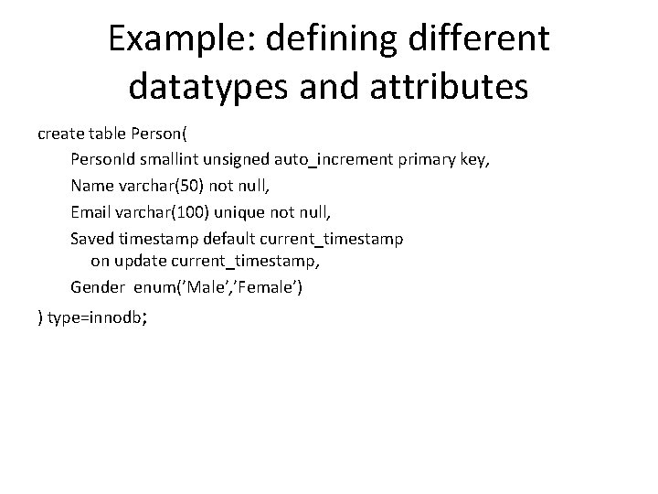 Example: defining different datatypes and attributes create table Person( Person. Id smallint unsigned auto_increment