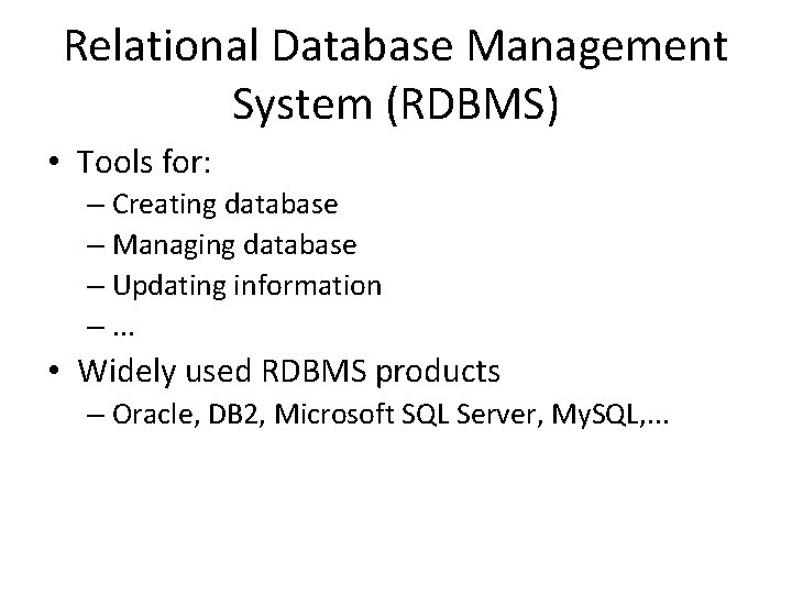 Relational Database Management System (RDBMS) • Tools for: – Creating database – Managing database