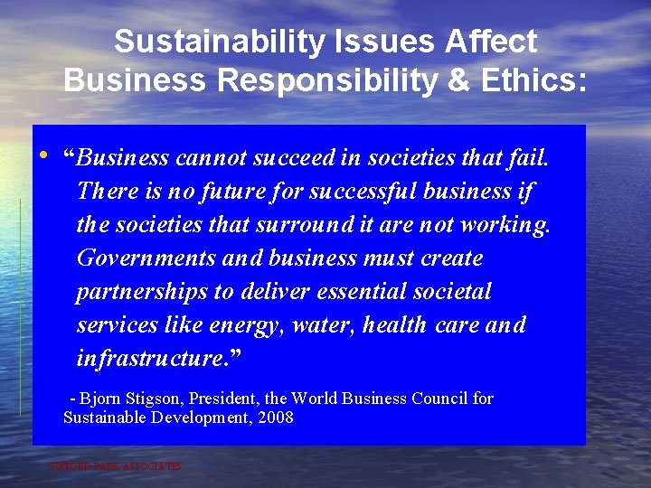 Sustainability Issues Affect Business Responsibility & Ethics: • “Business cannot succeed in societies that