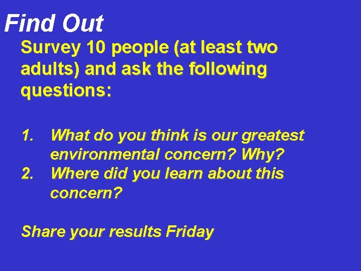 Find Out Survey 10 people (at least two adults) and ask the following questions: