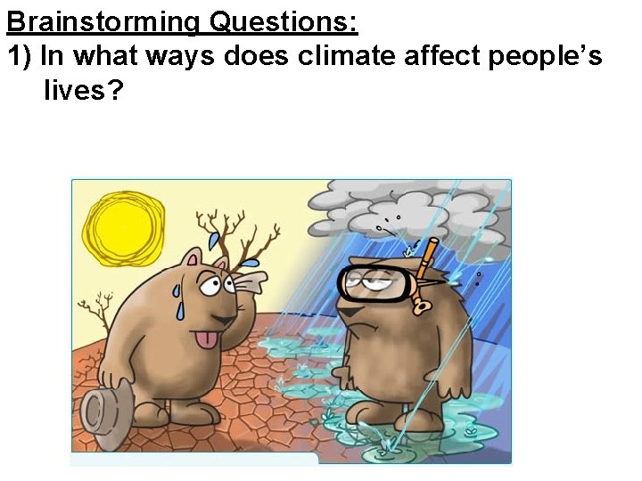 Brainstorming Questions: 1) In what ways does climate affect people’s lives? 