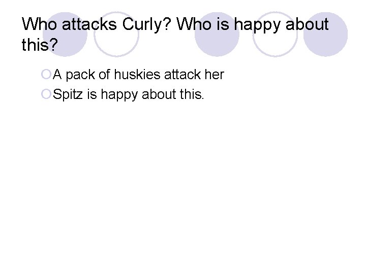 Who attacks Curly? Who is happy about this? ¡A pack of huskies attack her