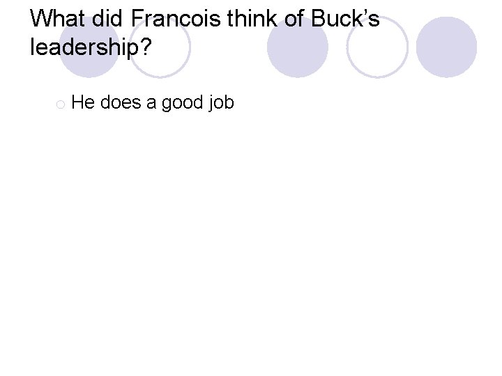 What did Francois think of Buck’s leadership? o He does a good job 