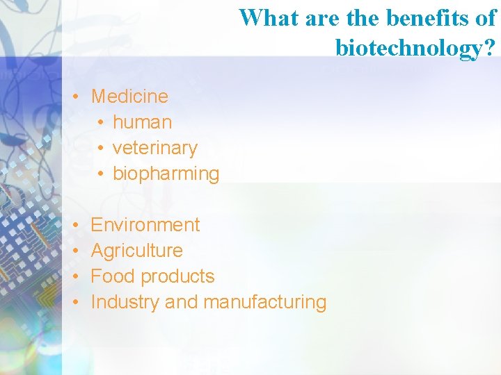 What are the benefits of biotechnology? • Medicine • human • veterinary • biopharming