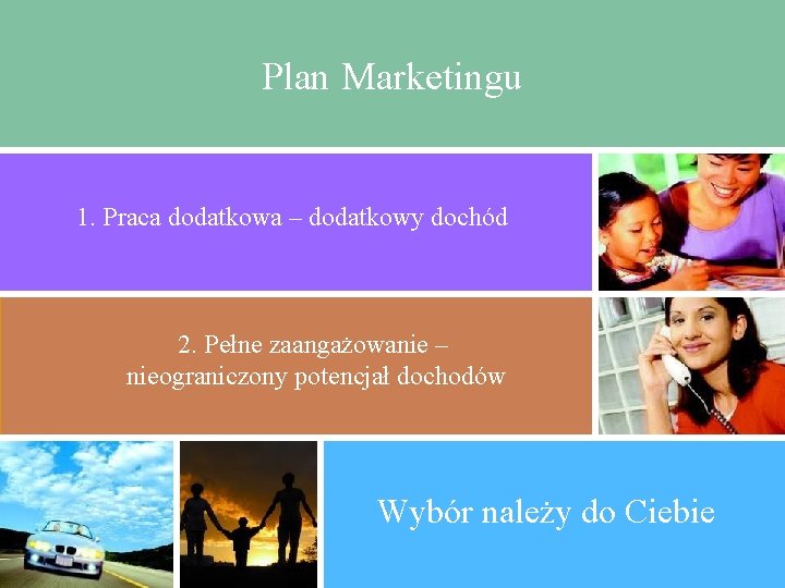 Plan Marketingu 1. Praca dodatkowa – dodatkowy dochód 2. Pełne zaangażowanie – nieograniczony potencjał