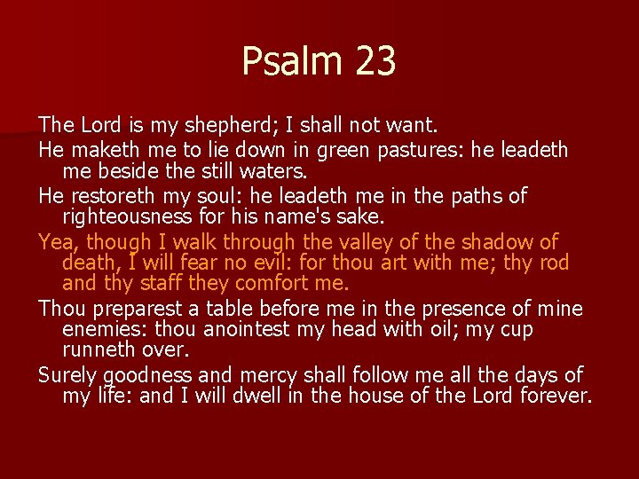Psalm 23 The Lord is my shepherd; I shall not want. He maketh me