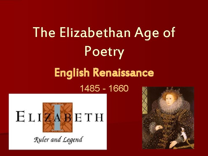 The Elizabethan Age of Poetry English Renaissance 1485 - 1660 