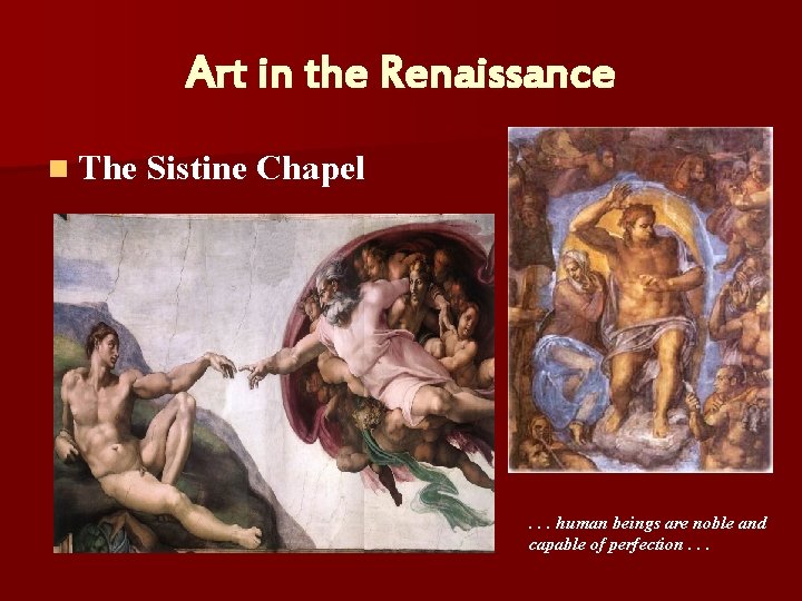 Art in the Renaissance n The Sistine Chapel . . . human beings are