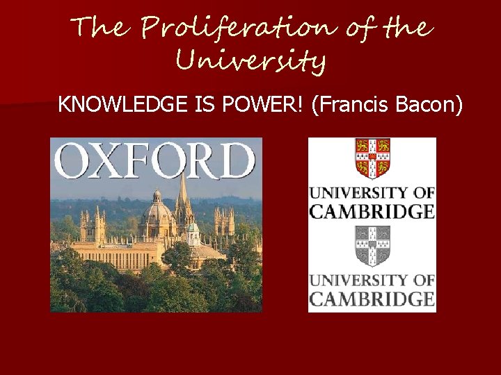 The Proliferation of the University KNOWLEDGE IS POWER! (Francis Bacon) 