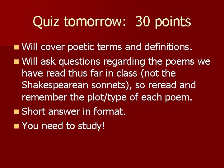 Quiz tomorrow: 30 points n Will cover poetic terms and definitions. n Will ask