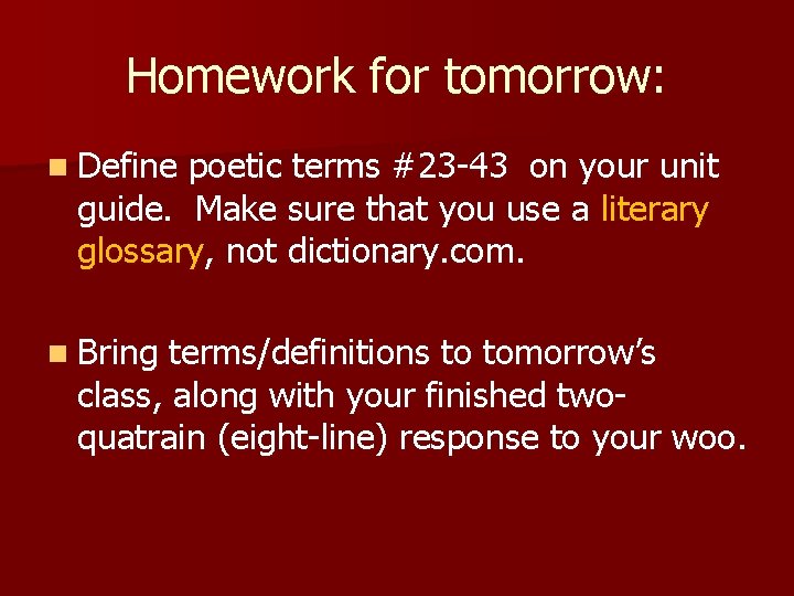 Homework for tomorrow: n Define poetic terms #23 -43 on your unit guide. Make
