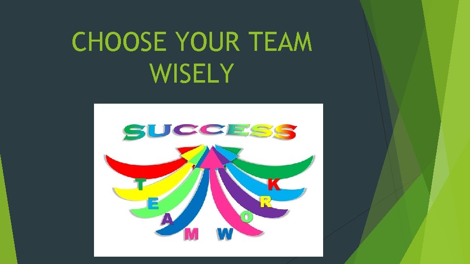 CHOOSE YOUR TEAM WISELY 