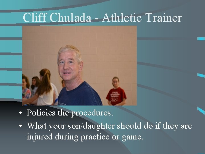 Cliff Chulada - Athletic Trainer • Policies the procedures. • What your son/daughter should