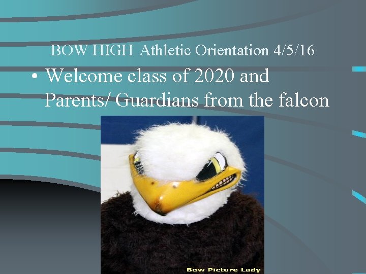 BOW HIGH Athletic Orientation 4/5/16 • Welcome class of 2020 and Parents/ Guardians from