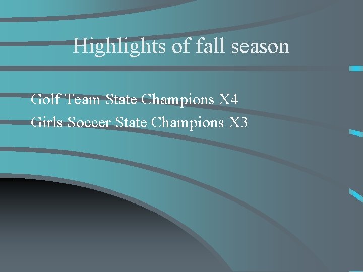 Highlights of fall season Golf Team State Champions X 4 Girls Soccer State Champions