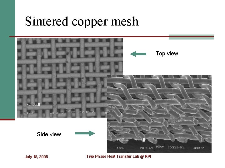 Sintered copper mesh Top view Side view July 18, 2005 Two-Phase Heat Transfer Lab