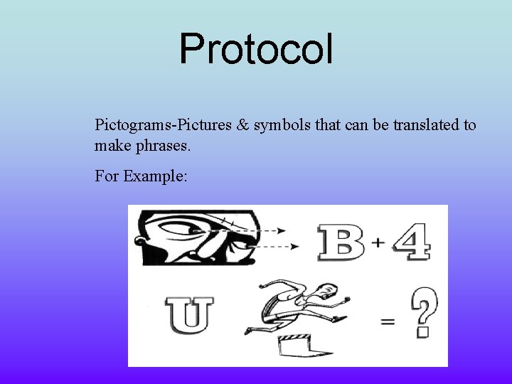 Protocol Pictograms-Pictures & symbols that can be translated to make phrases. For Example: 