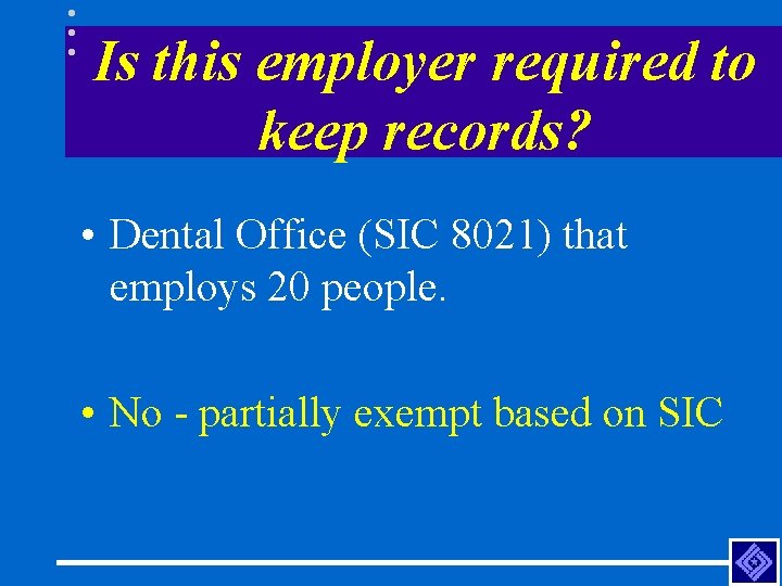 Is this employer required to keep records? • Dental Office (SIC 8021) that employs