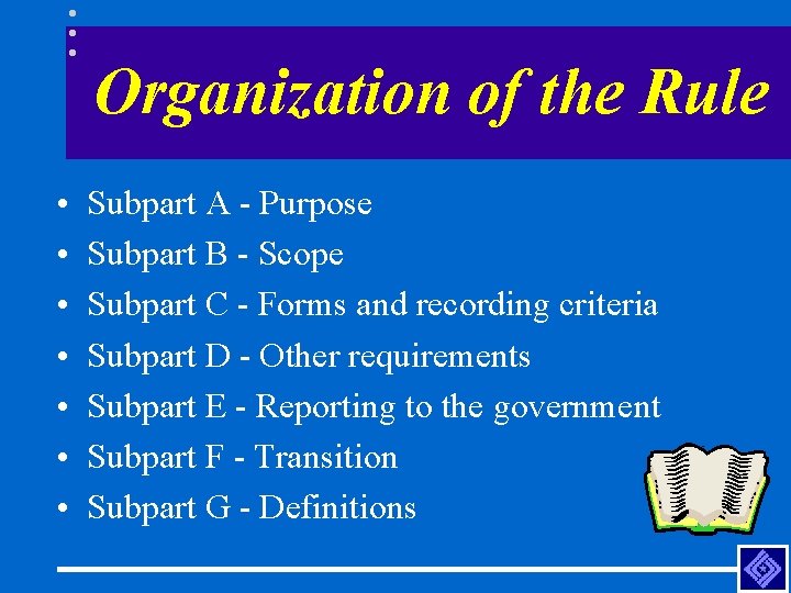 Organization of the Rule • • Subpart A - Purpose Subpart B - Scope
