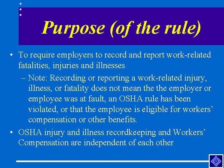 Purpose (of the rule) • To require employers to record and report work-related fatalities,