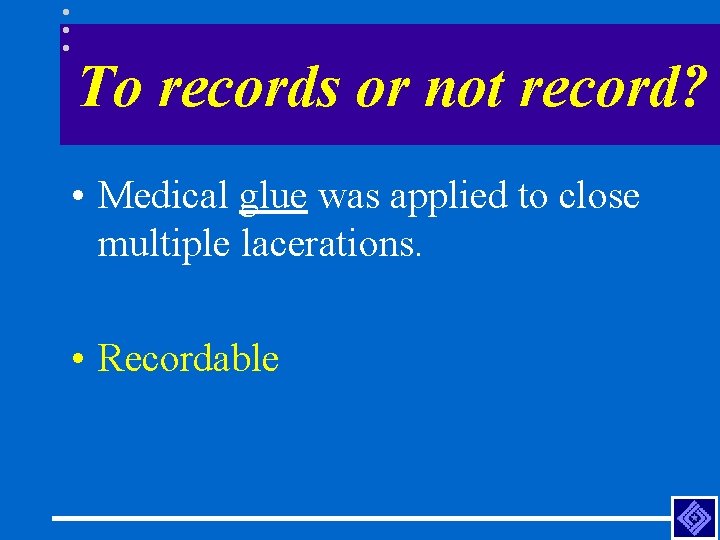 To records or not record? • Medical glue was applied to close multiple lacerations.