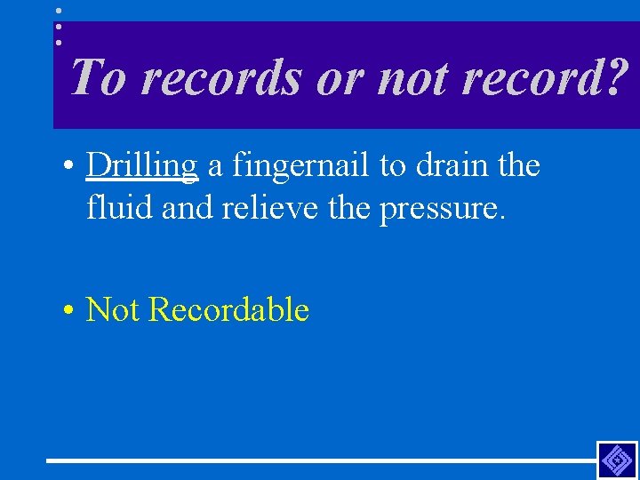 To records or not record? • Drilling a fingernail to drain the fluid and