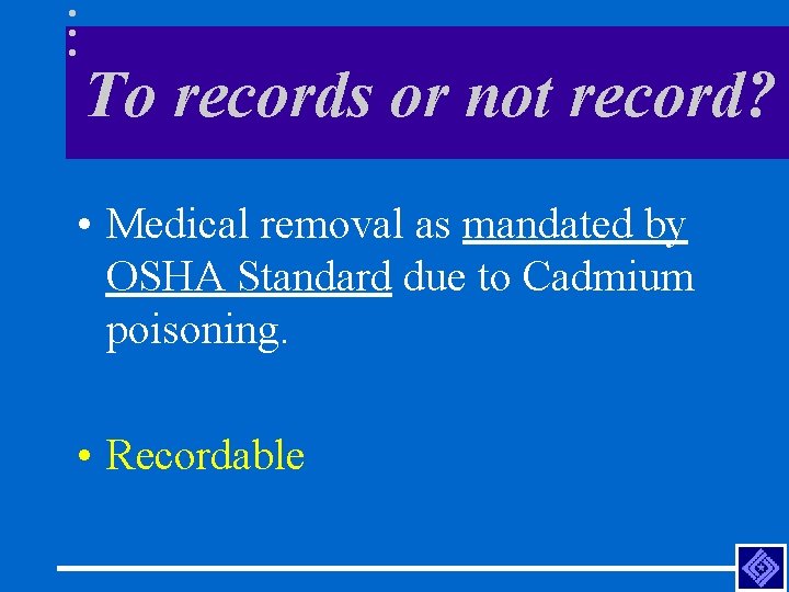 To records or not record? • Medical removal as mandated by OSHA Standard due