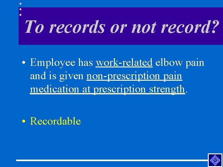 To records or not record? • Employee has work-related elbow pain and is given