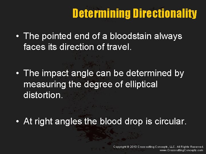 Determining Directionality • The pointed end of a bloodstain always faces its direction of