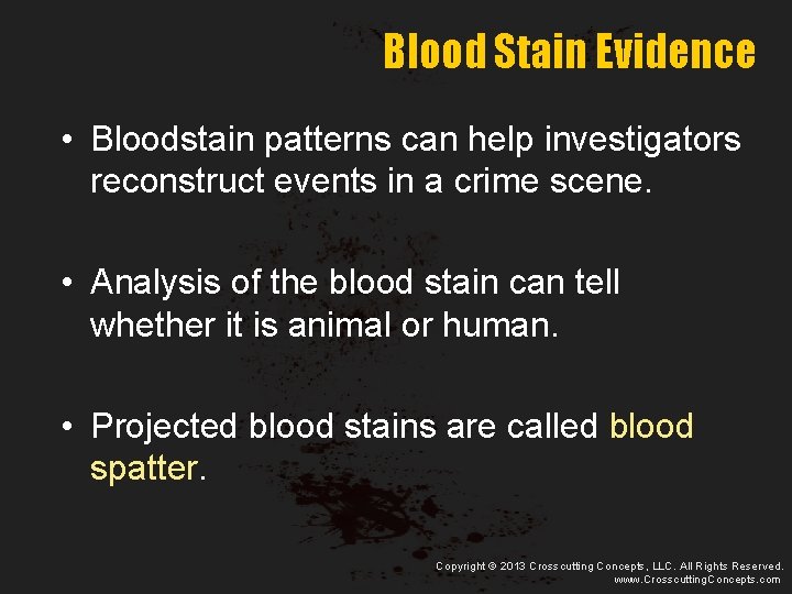 Blood Stain Evidence • Bloodstain patterns can help investigators reconstruct events in a crime