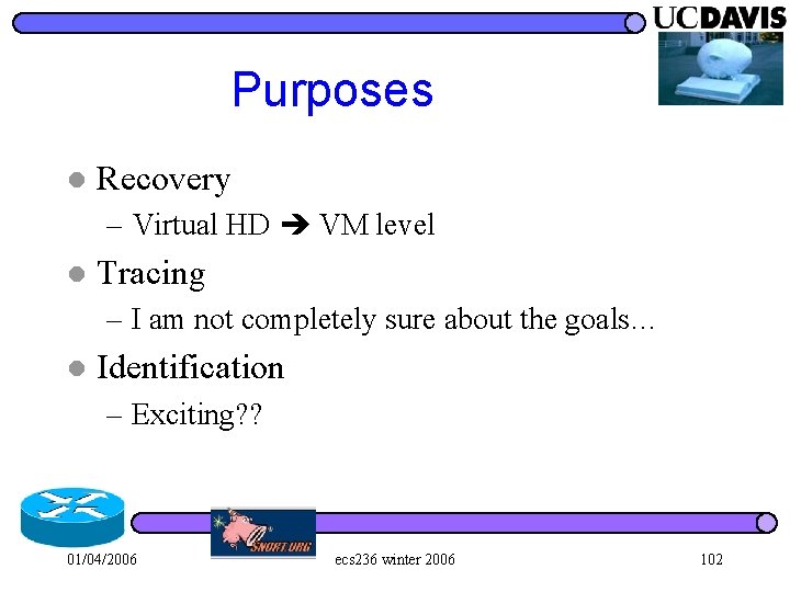 Purposes l Recovery – Virtual HD VM level l Tracing – I am not