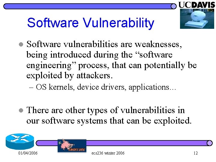 Software Vulnerability l Software vulnerabilities are weaknesses, being introduced during the “software engineering” process,
