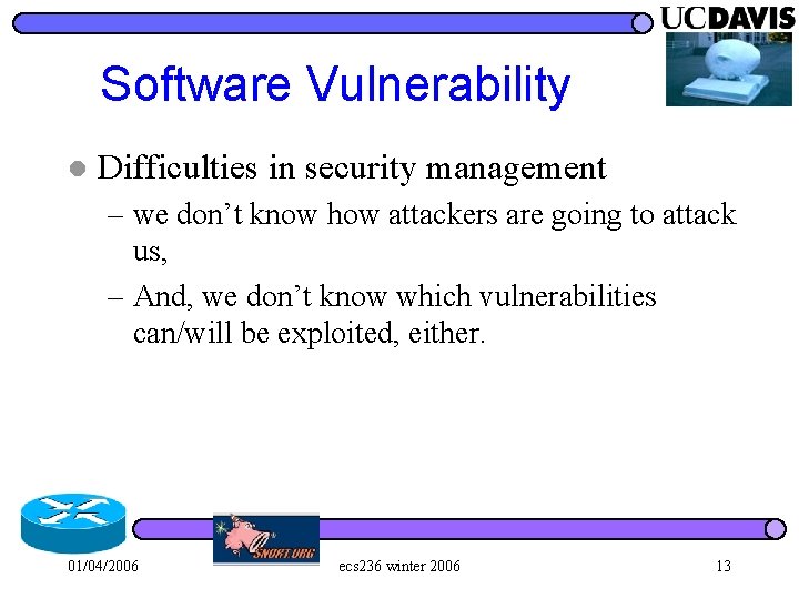 Software Vulnerability l Difficulties in security management – we don’t know how attackers are