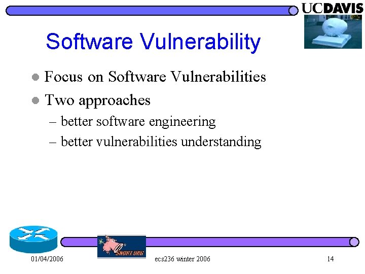Software Vulnerability Focus on Software Vulnerabilities l Two approaches l – better software engineering
