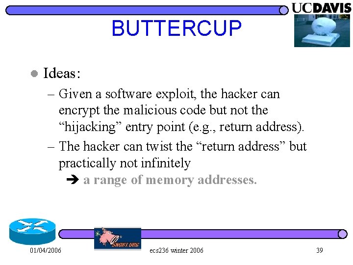 BUTTERCUP l Ideas: – Given a software exploit, the hacker can encrypt the malicious