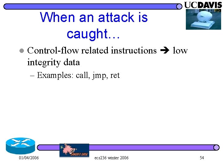 When an attack is caught… l Control-flow related instructions low integrity data – Examples: