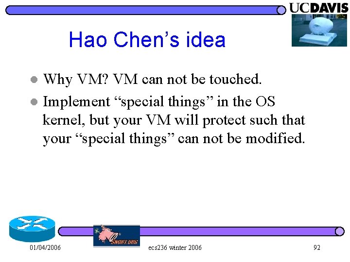 Hao Chen’s idea Why VM? VM can not be touched. l Implement “special things”