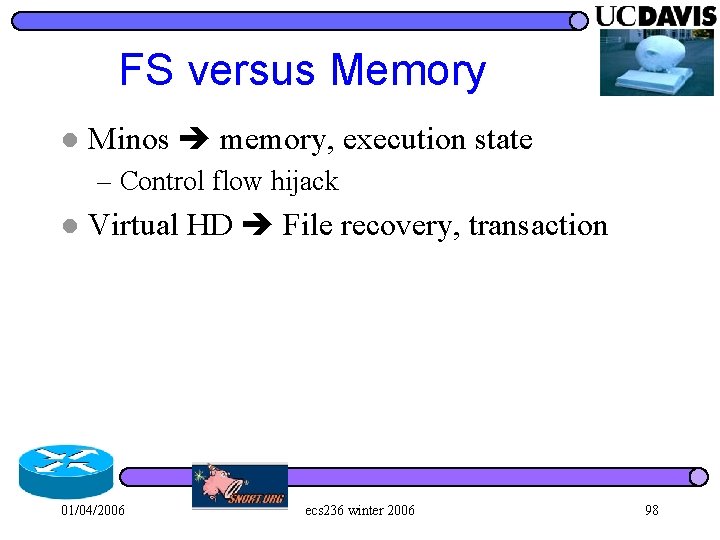 FS versus Memory l Minos memory, execution state – Control flow hijack l Virtual