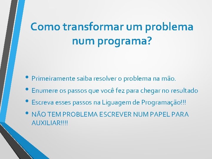 Como transformar um problema num programa? • Primeiramente saiba resolver o problema na mão.