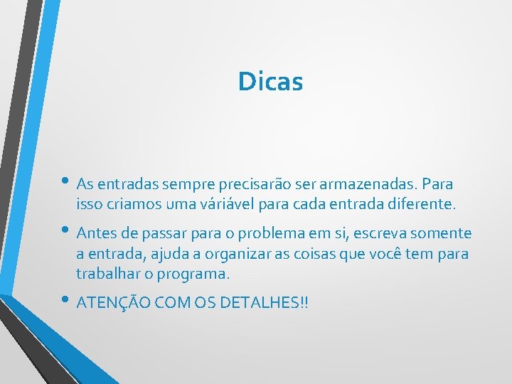 Dicas • As entradas sempre precisarão ser armazenadas. Para isso criamos uma váriável para