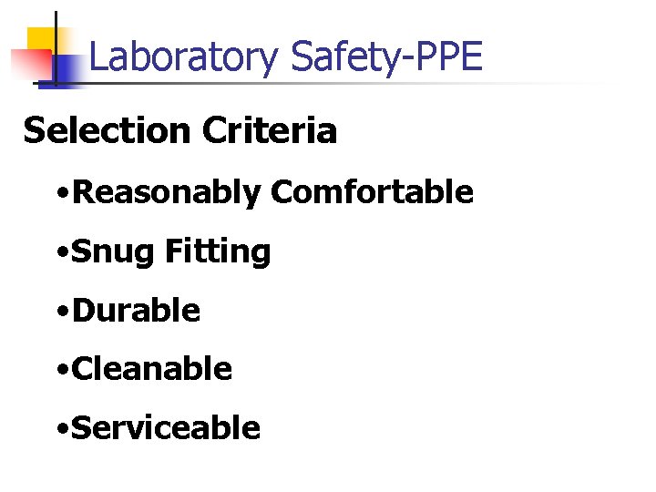 Laboratory Safety-PPE Selection Criteria • Reasonably Comfortable • Snug Fitting • Durable • Cleanable