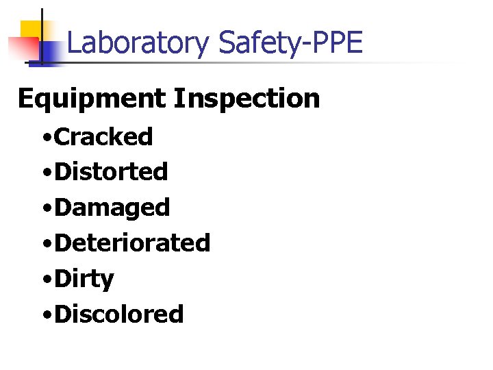 Laboratory Safety-PPE Equipment Inspection • Cracked • Distorted • Damaged • Deteriorated • Dirty