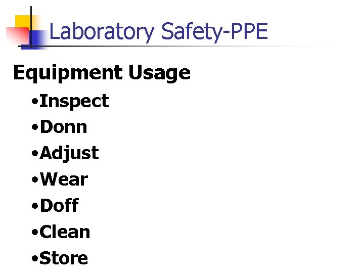 Laboratory Safety-PPE Equipment Usage • Inspect • Donn • Adjust • Wear • Doff