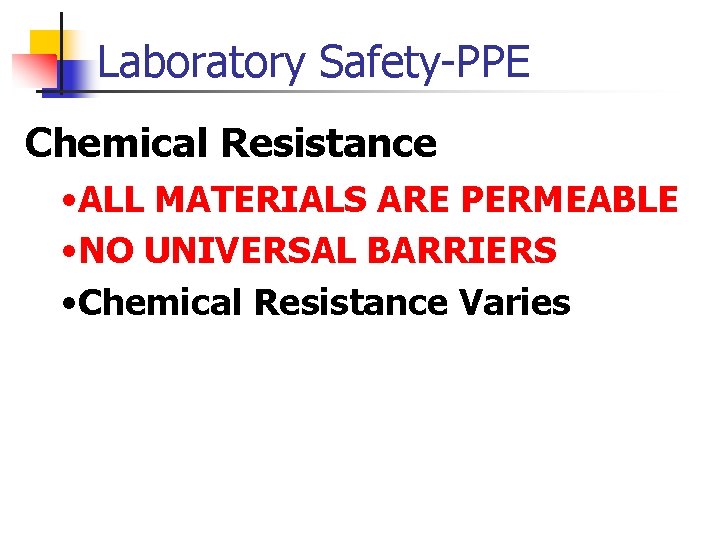 Laboratory Safety-PPE Chemical Resistance • ALL MATERIALS ARE PERMEABLE • NO UNIVERSAL BARRIERS •