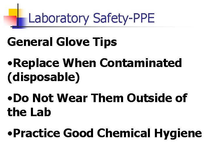Laboratory Safety-PPE General Glove Tips • Replace When Contaminated (disposable) • Do Not Wear
