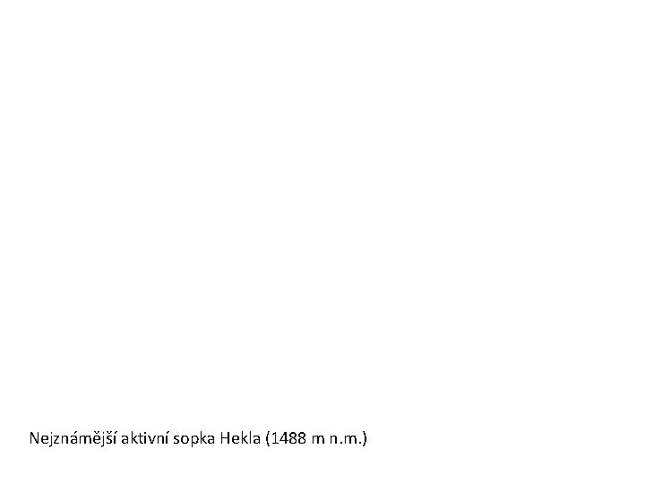 Nejznámější aktivní sopka Hekla (1488 m n. m. ) 