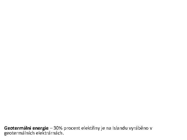 Geotermálni energie – 30% procent elektřiny je na Islandu vyráběno v geotermálních elektrárnách. 