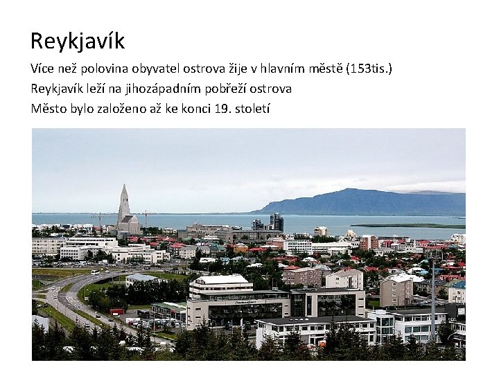 Reykjavík Více než polovina obyvatel ostrova žije v hlavním městě (153 tis. ) Reykjavík