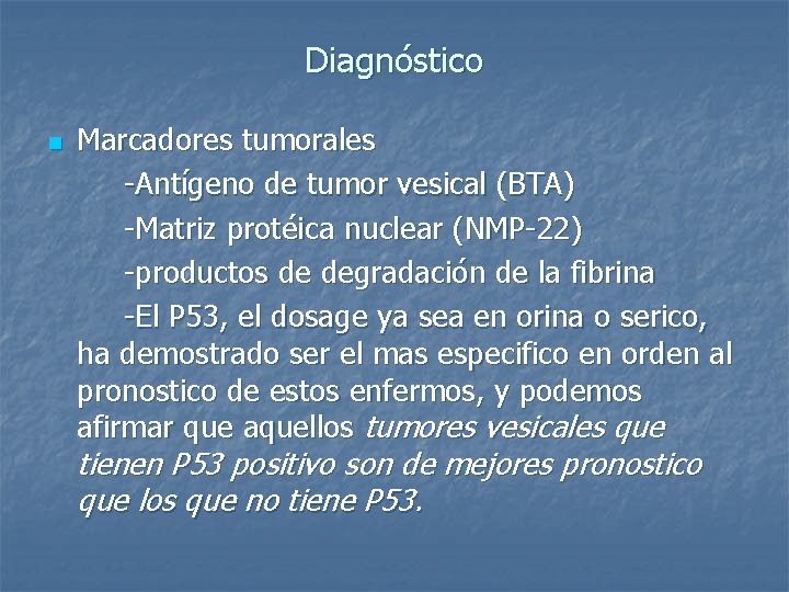 Diagnóstico Marcadores tumorales -Antígeno de tumor vesical (BTA) -Matriz protéica nuclear (NMP-22) -productos de