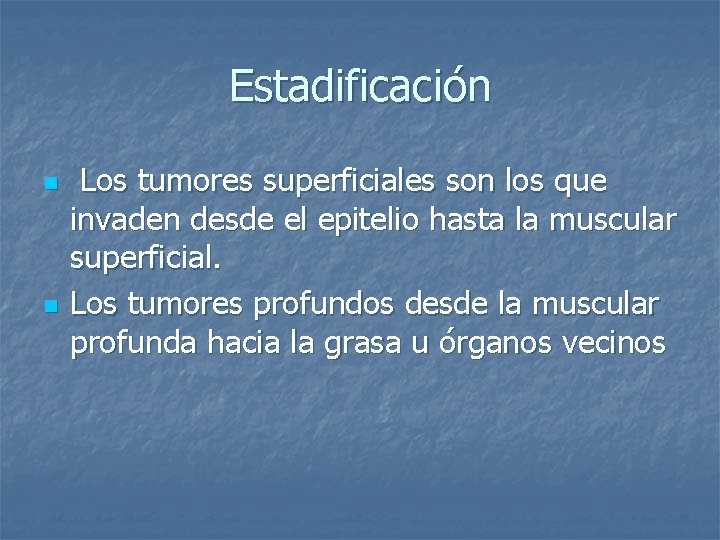 Estadificación n n Los tumores superficiales son los que invaden desde el epitelio hasta